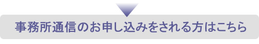 事務所通信のお申し込みをされる方はこちら